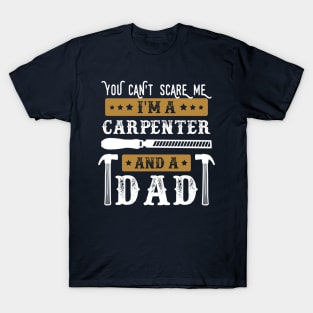 You Cant Scare Me Im a Carpenter and a Dad Funny Carpentry lover Father T-Shirt